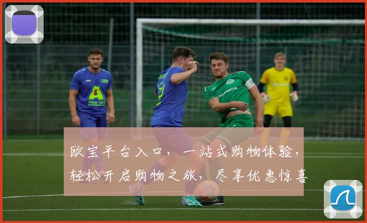 欧宝平台入口，一站式购物体验，轻松开启购物之旅，尽享优惠惊喜，快来加入我们